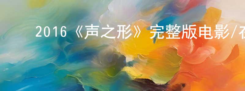 影视迷曾炳煌的个人博客,2016《声之形》完整版电影/在线观看/百度云-美剧天堂